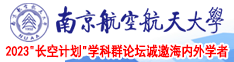 黑丝骚逼被操死一起操视频南京航空航天大学2023“长空计划”学科群论坛诚邀海内外学者